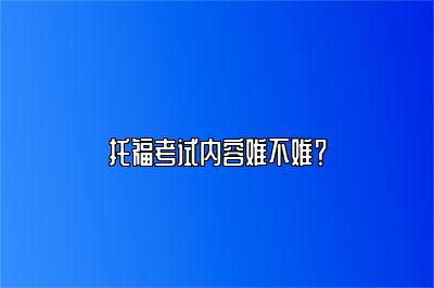 托福考试内容难不难？