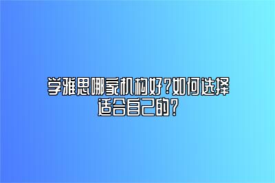 学雅思哪家机构好?如何选择适合自己的？