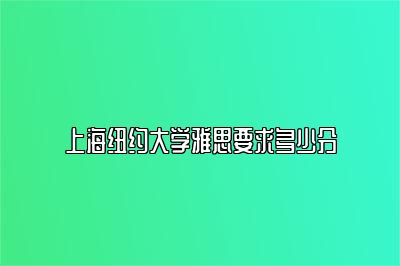 上海纽约大学雅思要求多少分