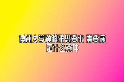 澳洲大学预科雅思要求 需要满足什么条件