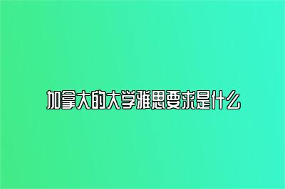 加拿大的大学雅思要求是什么