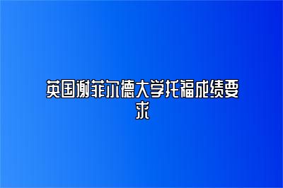 英国谢菲尔德大学托福成绩要求