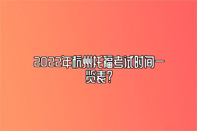 2022年杭州托福考试时间一览表？