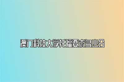 澳门科技大学托福要求多少分