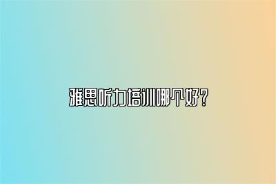 雅思听力培训哪个好？