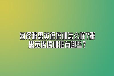 菏泽雅思英语培训怎么样？雅思英语培训班有哪些？