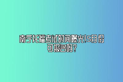 南宁托福考试时间曝光！5月份可报名吗？