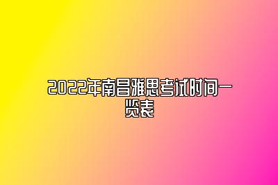 2022年南昌雅思考试时间一览表