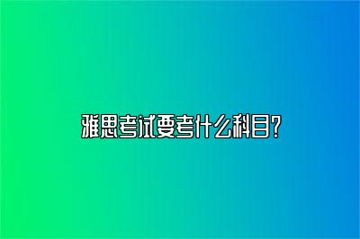 雅思考试要考什么科目？