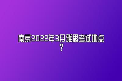 南京2022年3月雅思考试地点？