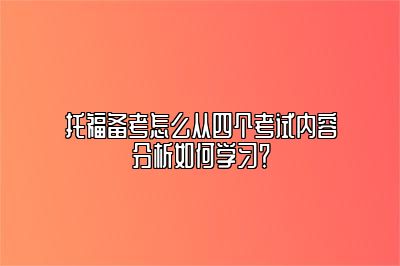 托福备考怎么从四个考试内容分析如何学习？