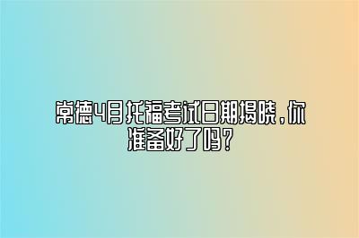 常德4月托福考试日期揭晓，你准备好了吗？