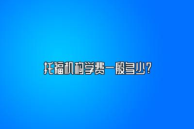 托福机构学费一般多少?