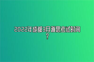 2022年成都3月雅思考试时间？