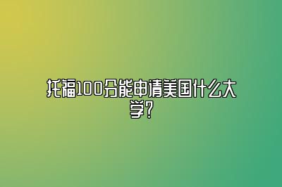 托福100分能申请美国什么大学？