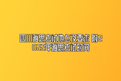 四川雅思考试地点及要求 附2022年雅思考试时间