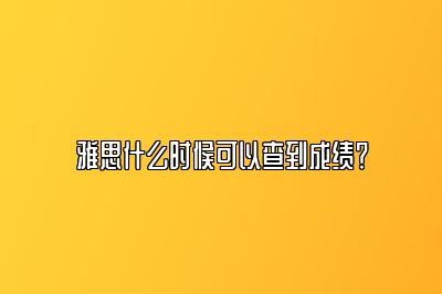 雅思什么时候可以查到成绩？