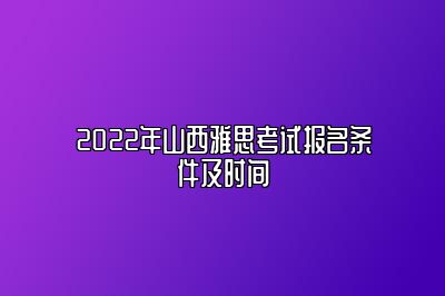 2022年山西雅思考试报名条件及时间