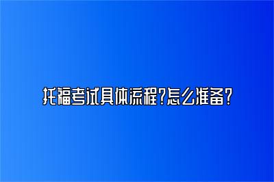 托福考试具体流程？怎么准备？