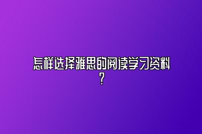 怎样选择雅思的阅读学习资料？