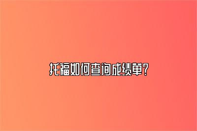 托福如何查询成绩单？