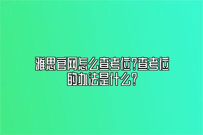 雅思官网怎么查考位？查考位的办法是什么？