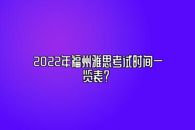 2022年福州雅思考试时间一览表？ 