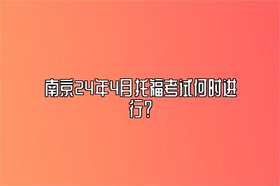 南京24年4月托福考试何时进行？