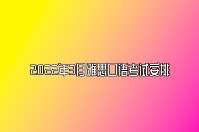 2022年3月雅思口语考试安排