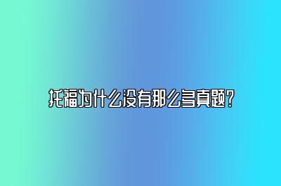 托福为什么没有那么多真题？