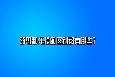 雅思和托福的区别都有哪些？