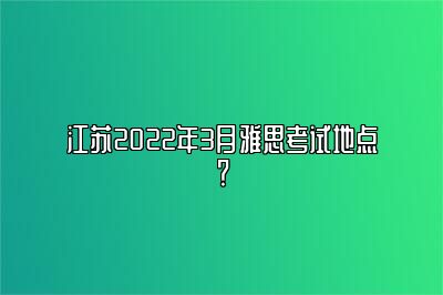 江苏2022年3月雅思考试地点？