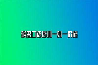 雅思口语培训一对一价格