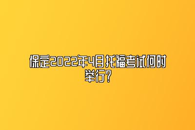 保定2022年4月托福考试何时举行？