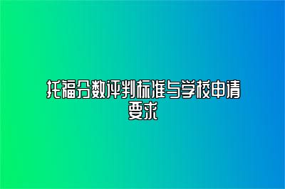 托福分数评判标准与学校申请要求