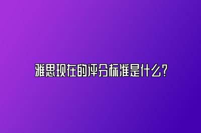 雅思现在的评分标准是什么？