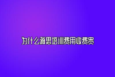 为什么雅思培训费用收费贵