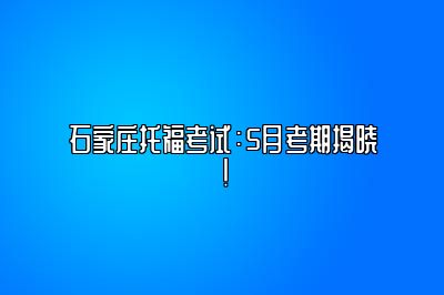 石家庄托福考试：5月考期揭晓！