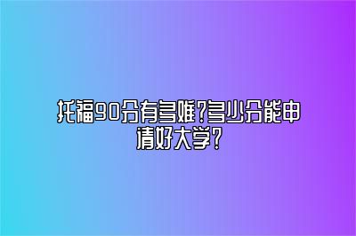 托福90分有多难？多少分能申请好大学？