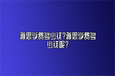 雅思学费多少钱？雅思学费多少钱呢？