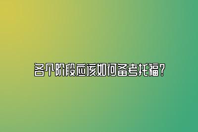 各个阶段应该如何备考托福？