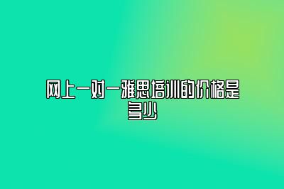 网上一对一雅思培训的价格是多少