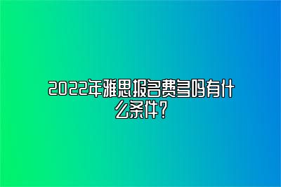 2022年雅思报名费多吗有什么条件？