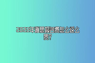 2022年雅思报名费怎么这么贵？