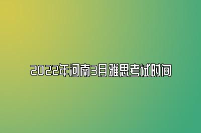 2022年河南3月雅思考试时间