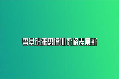 零基础雅思培训价格表最新