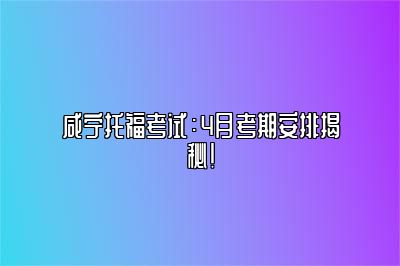 咸宁托福考试：4月考期安排揭秘！