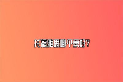 托福雅思哪个更好?