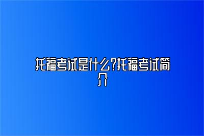 托福考试是什么？托福考试简介