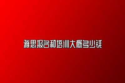 雅思报名和培训大概多少钱